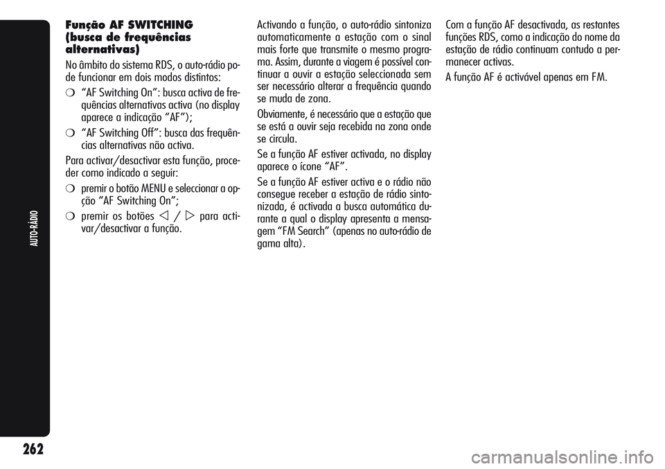 Alfa Romeo Giulietta 2011  Manual de Uso e Manutenção (in Portuguese) Activando a função, o auto-rádio sintoniza
automaticamente a estação com o sinal
mais forte que transmite o mesmo progra-
ma. Assim, durante a viagem é possível con-
tinuar a ouvir a estação 