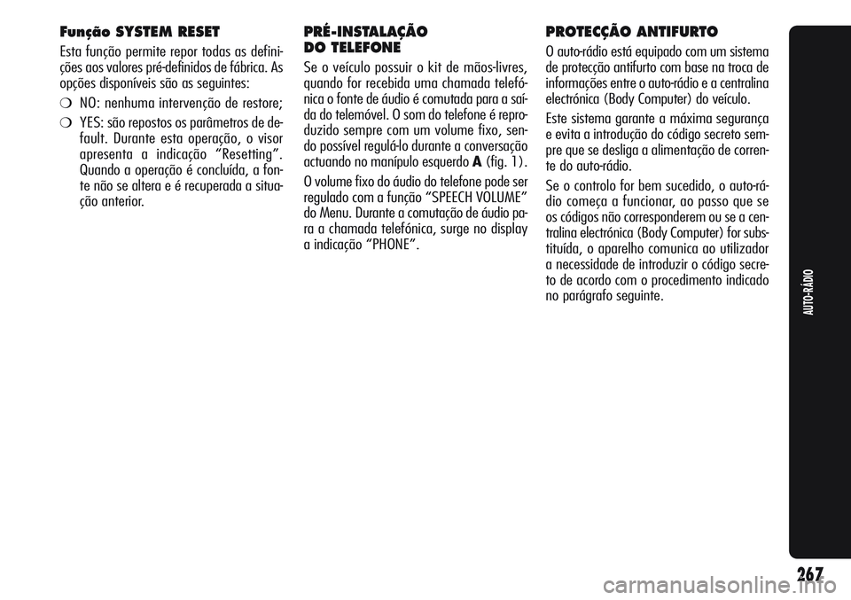 Alfa Romeo Giulietta 2012  Manual de Uso e Manutenção (in Portuguese) Função SYSTEM RESET 
Esta função permite repor todas as defini-
ções aos valores pré-definidos de fábrica. As
opções disponíveis são as seguintes:
❍NO: nenhuma intervenção de restore;
