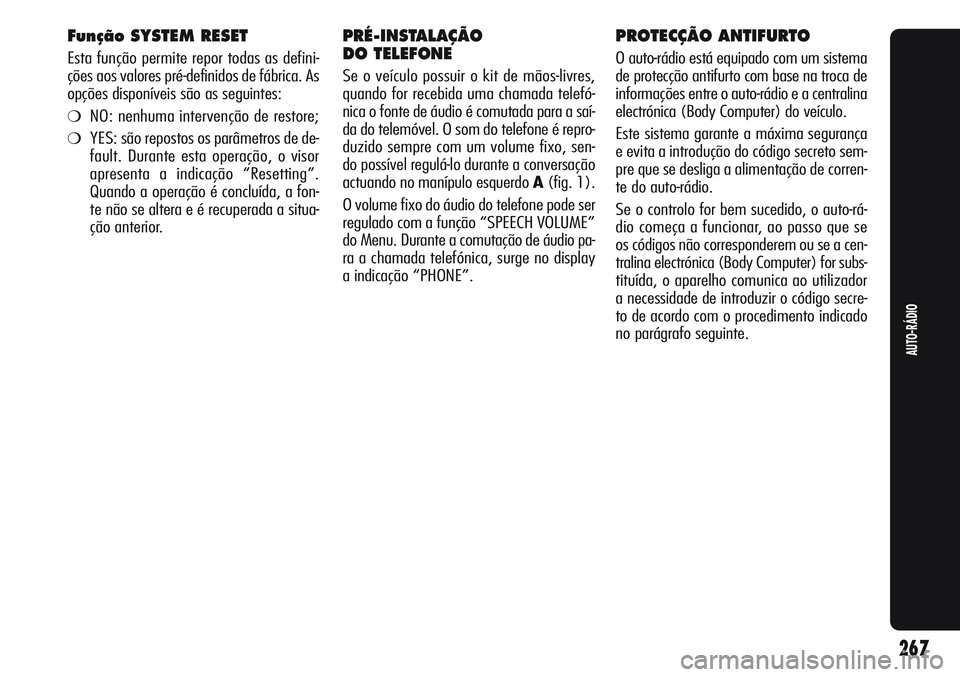 Alfa Romeo Giulietta 2011  Manual de Uso e Manutenção (in Portuguese) Função SYSTEM RESET 
Esta função permite repor todas as defini-
ções aos valores pré-definidos de fábrica. As
opções disponíveis são as seguintes:
❍NO: nenhuma intervenção de restore;
