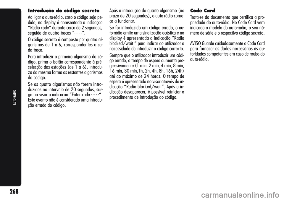 Alfa Romeo Giulietta 2011  Manual de Uso e Manutenção (in Portuguese) 268
AUTO-RÁDIO
Introdução do código secreto
Ao ligar o auto-rádio, caso o código seja pe-
dido, no display é apresentada a indicação
“Radio code” durante cerca de 2 segundos,
seguida de q