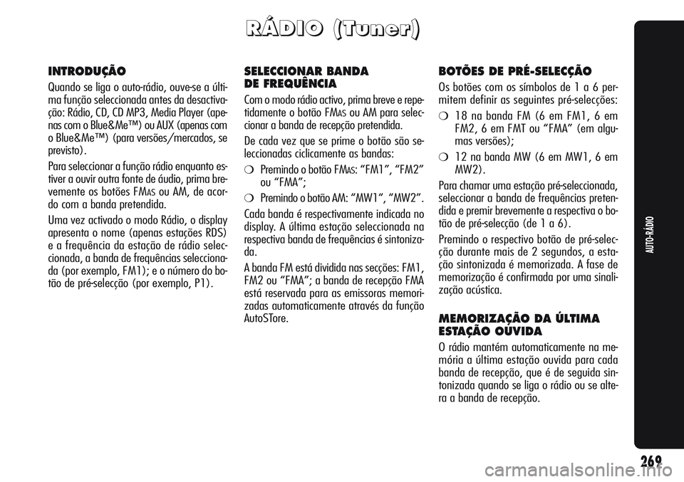 Alfa Romeo Giulietta 2011  Manual de Uso e Manutenção (in Portuguese) 269
AUTO-RÁDIO
R R
Á Á
D D
I I
O O
( (
T T
u u
n n
e e
r r
) )
INTRODUÇÃO
Quando se liga o auto-rádio, ouve-se a últi-
ma função seleccionada antes da desactiva-
ção: Rádio, CD, CD MP3, Me