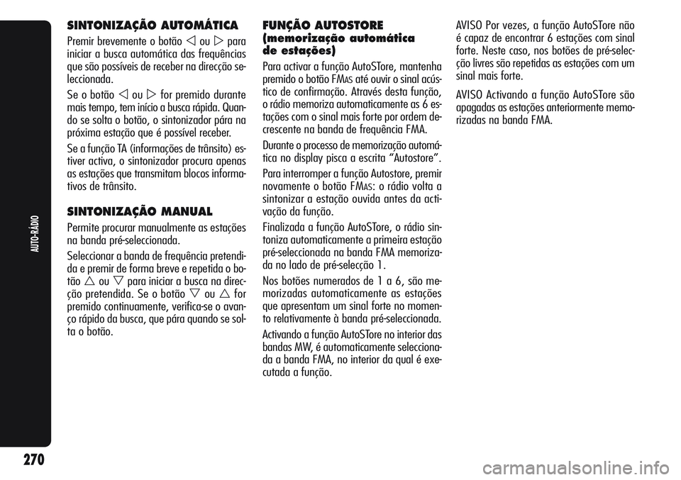 Alfa Romeo Giulietta 2011  Manual de Uso e Manutenção (in Portuguese) SINTONIZAÇÃO AUTOMÁTICA
Premir brevemente o botão oupara
iniciar a busca automática das frequências
que são possíveis de receber na direcção se-
leccionada.
Se o botão 
oufor premido du