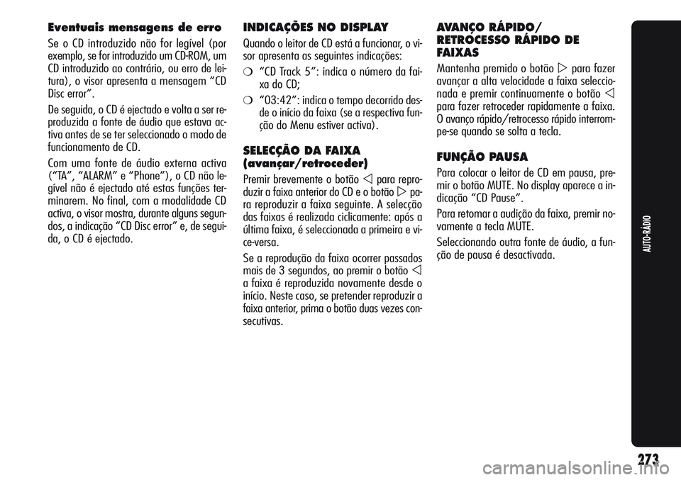 Alfa Romeo Giulietta 2011  Manual de Uso e Manutenção (in Portuguese) Eventuais mensagens de erro
Se o CD introduzido não for legível (por
exemplo, se for introduzido um CD-ROM, um
CD introduzido ao contrário, ou erro de lei-
tura), o visor apresenta a mensagem “CD