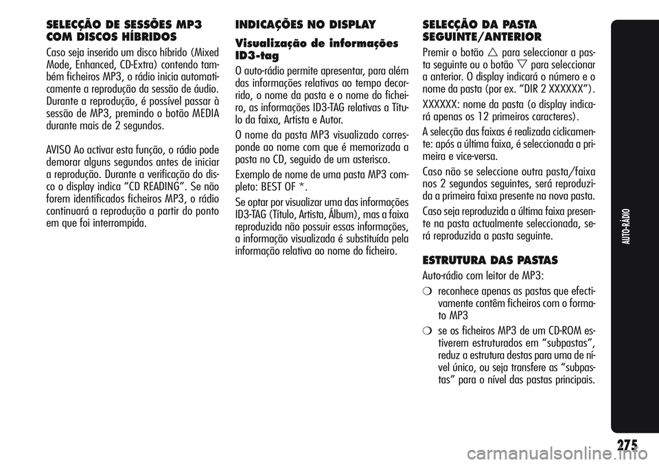 Alfa Romeo Giulietta 2011  Manual de Uso e Manutenção (in Portuguese) SELECÇÃO DE SESSÕES MP3
COM DISCOS HÍBRIDOS
Caso seja inserido um disco híbrido (Mixed
Mode, Enhanced, CD-Extra) contendo tam-
bém ficheiros MP3, o rádio inicia automati-
camente a reprodução