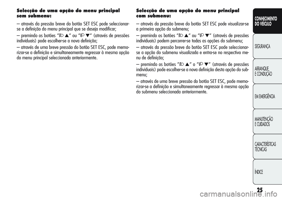 Alfa Romeo Giulietta 2011 Manual de Uso e Manutenção (in Portuguese) 25
CONHECIMENTO
DO VEÍCULO
SEGURANÇA
ARRANQUE
E CONDUÇÃO
EM EMERGÊNCIA
MANUTENÇÃO
E CUIDADOS
CARACTERÍSTICAS
TÉCNICAS
ÍNDICE
Selecção de uma opção do menu principal
sem submenu:
– atr Alfa Romeo Giulietta 2011 Manual de Uso e Manutenção (in Portuguese) 25
CONHECIMENTO
DO VEÍCULO
SEGURANÇA
ARRANQUE
E CONDUÇÃO
EM EMERGÊNCIA
MANUTENÇÃO
E CUIDADOS
CARACTERÍSTICAS
TÉCNICAS
ÍNDICE
Selecção de uma opção do menu principal
sem submenu:
– atr