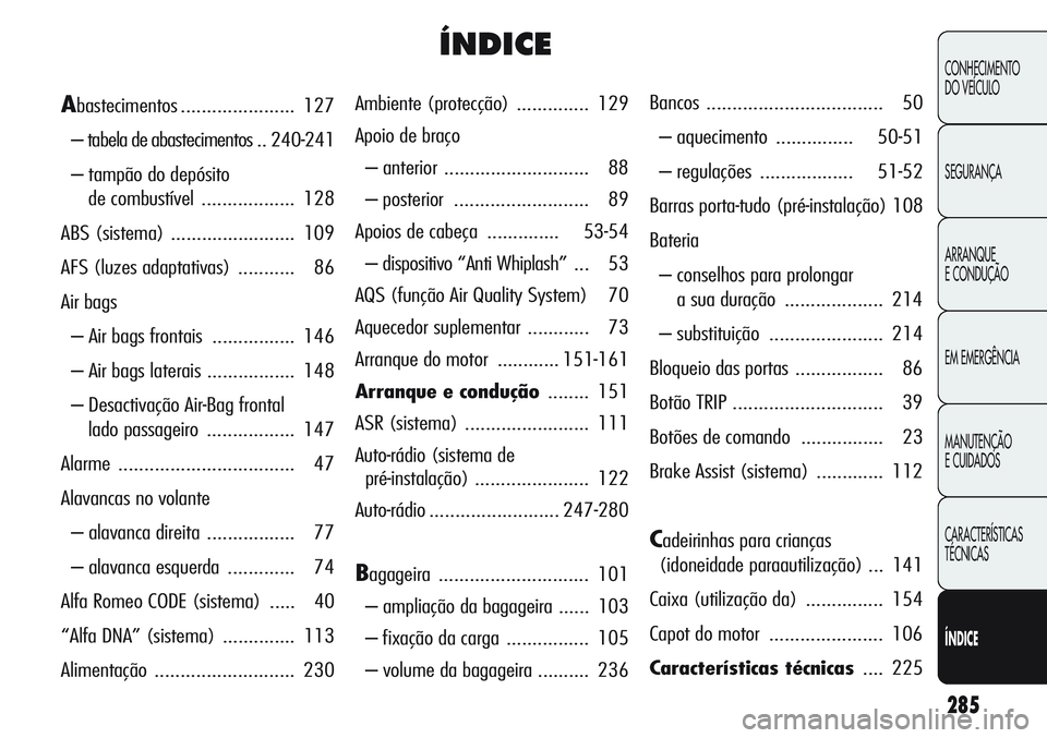 Alfa Romeo Giulietta 2011  Manual de Uso e Manutenção (in Portuguese) 285
CONHECIMENTO
DO VEÍCULO
SEGURANÇA
ARRANQUE
E CONDUÇÃO
EM EMERGÊNCIA
MANUTENÇÃO
E CUIDADOS
CARACTERÍSTICAS
TÉCNICAS
ÍNDICE
ÍNDICE
Ambiente (protecção).............. 129
Apoio de braço