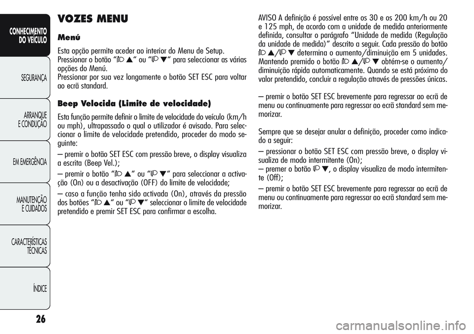 Alfa Romeo Giulietta 2011 Manual de Uso e Manutenção (in Portuguese) 26
CONHECIMENTO
DO VEÍCULO
SEGURANÇA
ARRANQUE
E CONDUÇÃO
EM EMERGÊNCIA
MANUTENÇÃO
E CUIDADOS
CARACTERÍSTICAS
TÉCNICAS
ÍNDICE
VOZES MENU
Menú
Esta opção permite aceder ao interior do Menu Alfa Romeo Giulietta 2011 Manual de Uso e Manutenção (in Portuguese) 26
CONHECIMENTO
DO VEÍCULO
SEGURANÇA
ARRANQUE
E CONDUÇÃO
EM EMERGÊNCIA
MANUTENÇÃO
E CUIDADOS
CARACTERÍSTICAS
TÉCNICAS
ÍNDICE
VOZES MENU
Menú
Esta opção permite aceder ao interior do Menu