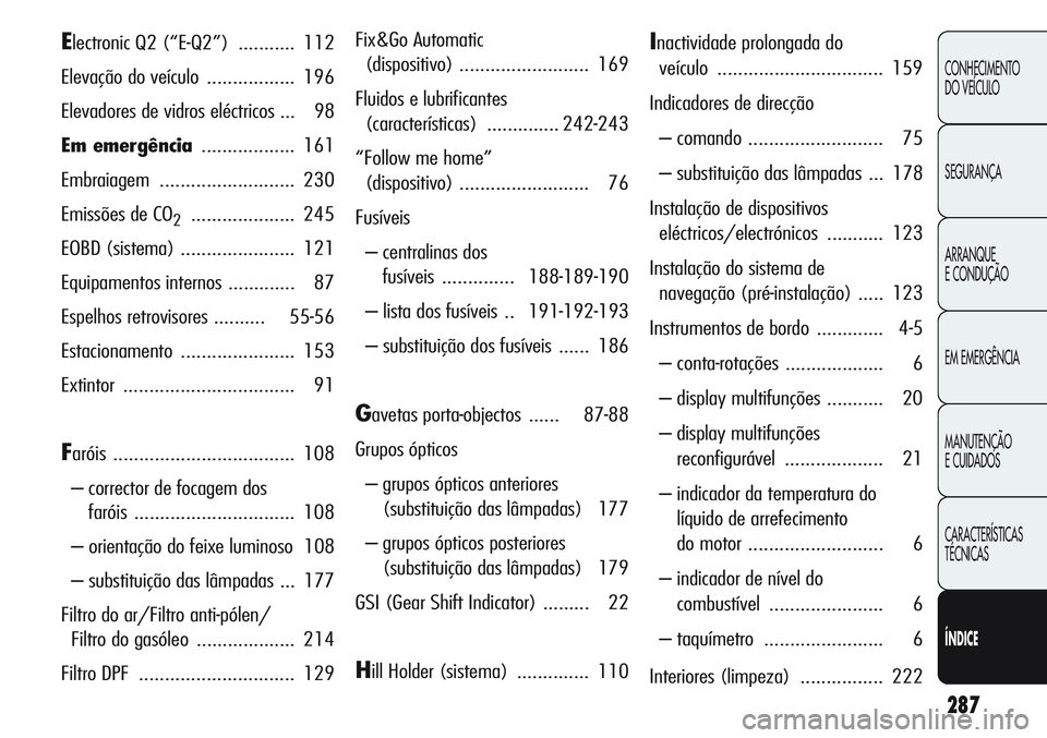 Alfa Romeo Giulietta 2012  Manual de Uso e Manutenção (in Portuguese) 287
CONHECIMENTO
DO VEÍCULO
SEGURANÇA
ARRANQUE
E CONDUÇÃO
EM EMERGÊNCIA
MANUTENÇÃO
E CUIDADOS
CARACTERÍSTICAS
TÉCNICAS
ÍNDICE
Electronic Q2 (“E-Q2”) ........... 112
Elevação do veícul