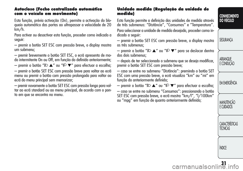 Alfa Romeo Giulietta 2011  Manual de Uso e Manutenção (in Portuguese) 31
CONHECIMENTO
DO VEÍCULO
SEGURANÇA
ARRANQUE
E CONDUÇÃO
EM EMERGÊNCIA
MANUTENÇÃO
E CUIDADOS
CARACTERÍSTICAS
TÉCNICAS
ÍNDICE
Autoclose (Fecho centralizado automático
com o veículo em movim