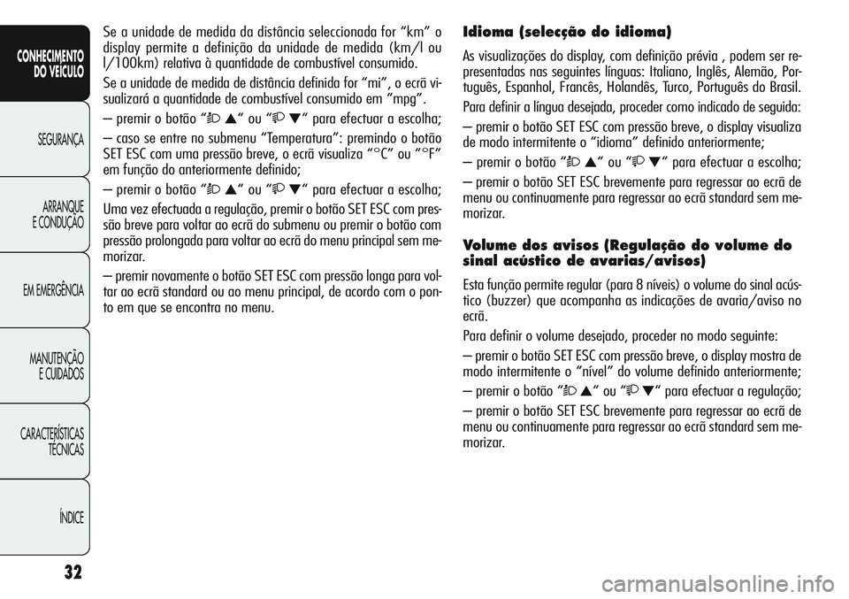 Alfa Romeo Giulietta 2011 Manual de Uso e Manutenção (in Portuguese) 32
CONHECIMENTO
DO VEÍCULO
SEGURANÇA
ARRANQUE
E CONDUÇÃO
EM EMERGÊNCIA
MANUTENÇÃO
E CUIDADOS
CARACTERÍSTICAS
TÉCNICAS
ÍNDICE
Se a unidade de medida da distância seleccionada for “km” o
Alfa Romeo Giulietta 2011 Manual de Uso e Manutenção (in Portuguese) 32
CONHECIMENTO
DO VEÍCULO
SEGURANÇA
ARRANQUE
E CONDUÇÃO
EM EMERGÊNCIA
MANUTENÇÃO
E CUIDADOS
CARACTERÍSTICAS
TÉCNICAS
ÍNDICE
Se a unidade de medida da distância seleccionada for “km” o