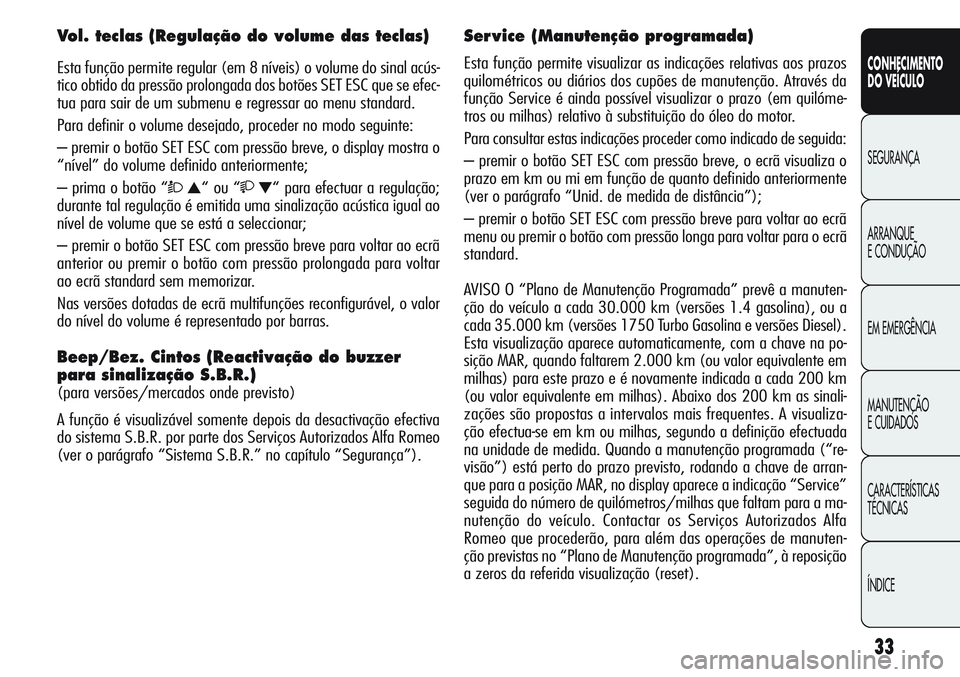 Alfa Romeo Giulietta 2011 Manual de Uso e Manutenção (in Portuguese) 33
CONHECIMENTO
DO VEÍCULO
SEGURANÇA
ARRANQUE
E CONDUÇÃO
EM EMERGÊNCIA
MANUTENÇÃO
E CUIDADOS
CARACTERÍSTICAS
TÉCNICAS
ÍNDICE
Vol. teclas (Regulação do volume das teclas)
Esta função per Alfa Romeo Giulietta 2011 Manual de Uso e Manutenção (in Portuguese) 33
CONHECIMENTO
DO VEÍCULO
SEGURANÇA
ARRANQUE
E CONDUÇÃO
EM EMERGÊNCIA
MANUTENÇÃO
E CUIDADOS
CARACTERÍSTICAS
TÉCNICAS
ÍNDICE
Vol. teclas (Regulação do volume das teclas)
Esta função per