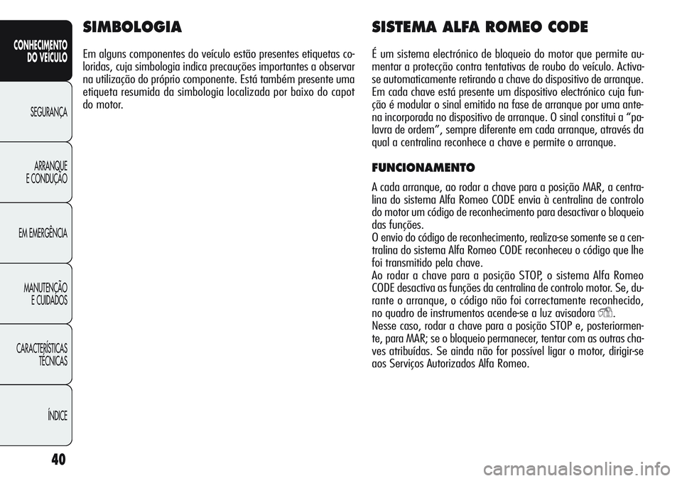 Alfa Romeo Giulietta 2011 Manual de Uso e Manutenção (in Portuguese) 40
CONHECIMENTO
DO VEÍCULO
SEGURANÇA
ARRANQUE
E CONDUÇÃO
EM EMERGÊNCIA
MANUTENÇÃO
E CUIDADOS
CARACTERÍSTICAS
TÉCNICAS
ÍNDICE
SIMBOLOGIA
Em alguns componentes do veículo estão presentes eti Alfa Romeo Giulietta 2011 Manual de Uso e Manutenção (in Portuguese) 40
CONHECIMENTO
DO VEÍCULO
SEGURANÇA
ARRANQUE
E CONDUÇÃO
EM EMERGÊNCIA
MANUTENÇÃO
E CUIDADOS
CARACTERÍSTICAS
TÉCNICAS
ÍNDICE
SIMBOLOGIA
Em alguns componentes do veículo estão presentes eti