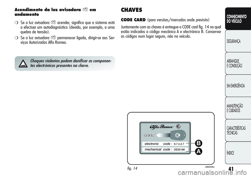 Alfa Romeo Giulietta 2011 Manual de Uso e Manutenção (in Portuguese) 41
CONHECIMENTO
DO VEÍCULO
SEGURANÇA
ARRANQUE
E CONDUÇÃO
EM EMERGÊNCIA
MANUTENÇÃO
E CUIDADOS
CARACTERÍSTICAS
TÉCNICAS
ÍNDICE
Acendimento da luz avisadora Yem
andamento
❍Se a luz avisadora Alfa Romeo Giulietta 2011 Manual de Uso e Manutenção (in Portuguese) 41
CONHECIMENTO
DO VEÍCULO
SEGURANÇA
ARRANQUE
E CONDUÇÃO
EM EMERGÊNCIA
MANUTENÇÃO
E CUIDADOS
CARACTERÍSTICAS
TÉCNICAS
ÍNDICE
Acendimento da luz avisadora Yem
andamento
❍Se a luz avisadora