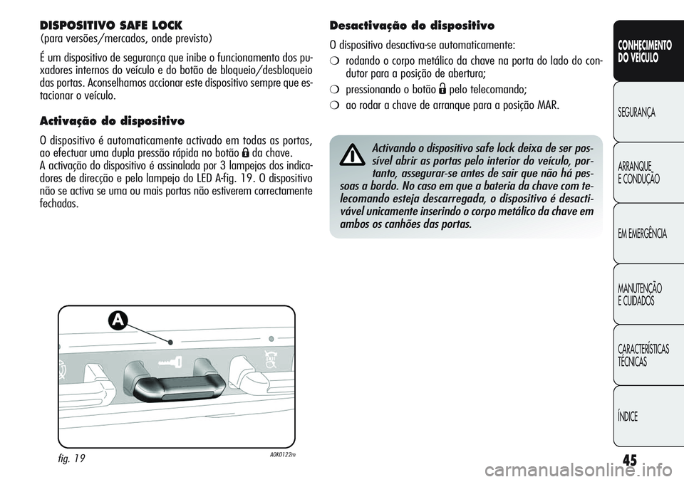 Alfa Romeo Giulietta 2011 Manual de Uso e Manutenção (in Portuguese) 45
CONHECIMENTO
DO VEÍCULO
SEGURANÇA
ARRANQUE
E CONDUÇÃO
EM EMERGÊNCIA
MANUTENÇÃO
E CUIDADOS
CARACTERÍSTICAS
TÉCNICAS
ÍNDICE
DISPOSITIVO SAFE LOCK
(para versões/mercados, onde previsto)
É Alfa Romeo Giulietta 2011 Manual de Uso e Manutenção (in Portuguese) 45
CONHECIMENTO
DO VEÍCULO
SEGURANÇA
ARRANQUE
E CONDUÇÃO
EM EMERGÊNCIA
MANUTENÇÃO
E CUIDADOS
CARACTERÍSTICAS
TÉCNICAS
ÍNDICE
DISPOSITIVO SAFE LOCK
(para versões/mercados, onde previsto)
É