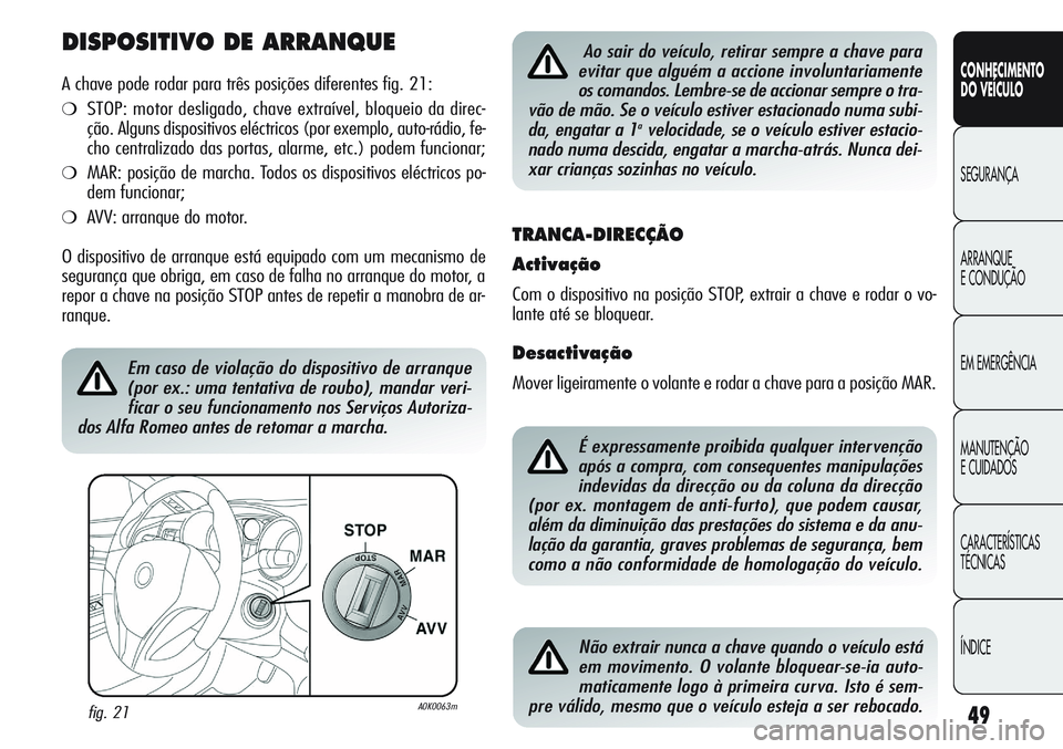 Alfa Romeo Giulietta 2011  Manual de Uso e Manutenção (in Portuguese) 49
CONHECIMENTO
DO VEÍCULO
SEGURANÇA
ARRANQUE
E CONDUÇÃO
EM EMERGÊNCIA
MANUTENÇÃO
E CUIDADOS
CARACTERÍSTICAS
TÉCNICAS
ÍNDICE
DISPOSITIVO DE ARRANQUE
A chave pode rodar para três posições 