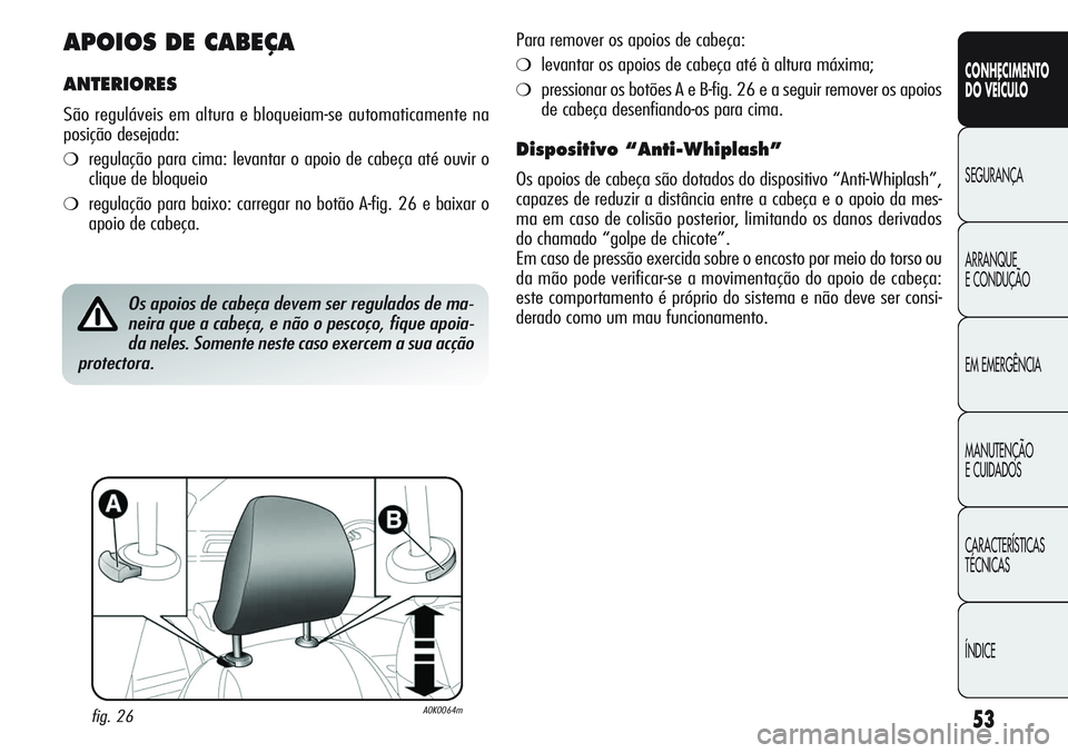 Alfa Romeo Giulietta 2011  Manual de Uso e Manutenção (in Portuguese) 53
CONHECIMENTO
DO VEÍCULO
SEGURANÇA
ARRANQUE
E CONDUÇÃO
EM EMERGÊNCIA
MANUTENÇÃO
E CUIDADOS
CARACTERÍSTICAS
TÉCNICAS
ÍNDICE
APOIOS DE CABEÇA
ANTERIORES
São reguláveis em altura e bloquei