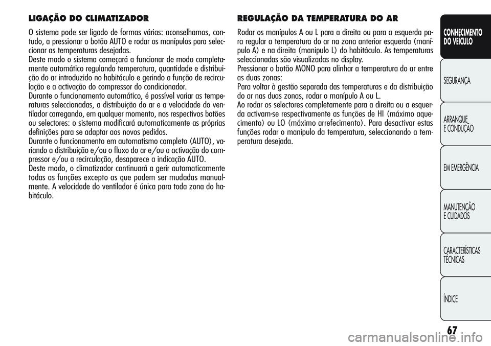 Alfa Romeo Giulietta 2011 Manual de Uso e Manutenção (in Portuguese) 67
CONHECIMENTO
DO VEÍCULO
SEGURANÇA
ARRANQUE
E CONDUÇÃO
EM EMERGÊNCIA
MANUTENÇÃO
E CUIDADOS
CARACTERÍSTICAS
TÉCNICAS
ÍNDICE
REGULAÇÃO DA TEMPERATURA DO AR
Rodar os manípulos A ou L para Alfa Romeo Giulietta 2011 Manual de Uso e Manutenção (in Portuguese) 67
CONHECIMENTO
DO VEÍCULO
SEGURANÇA
ARRANQUE
E CONDUÇÃO
EM EMERGÊNCIA
MANUTENÇÃO
E CUIDADOS
CARACTERÍSTICAS
TÉCNICAS
ÍNDICE
REGULAÇÃO DA TEMPERATURA DO AR
Rodar os manípulos A ou L para