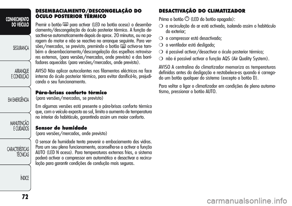 Alfa Romeo Giulietta 2011 Manual de Uso e Manutenção (in Portuguese) 72
CONHECIMENTO
DO VEÍCULO
SEGURANÇA
ARRANQUE
E CONDUÇÃO
EM EMERGÊNCIA
MANUTENÇÃO
E CUIDADOS
CARACTERÍSTICAS
TÉCNICAS
ÍNDICE
DESEMBACIAMENTO/DESCONGELAÇÃO DO
ÓCULO POSTERIOR TÉRMICO
Pre Alfa Romeo Giulietta 2011 Manual de Uso e Manutenção (in Portuguese) 72
CONHECIMENTO
DO VEÍCULO
SEGURANÇA
ARRANQUE
E CONDUÇÃO
EM EMERGÊNCIA
MANUTENÇÃO
E CUIDADOS
CARACTERÍSTICAS
TÉCNICAS
ÍNDICE
DESEMBACIAMENTO/DESCONGELAÇÃO DO
ÓCULO POSTERIOR TÉRMICO
Pre