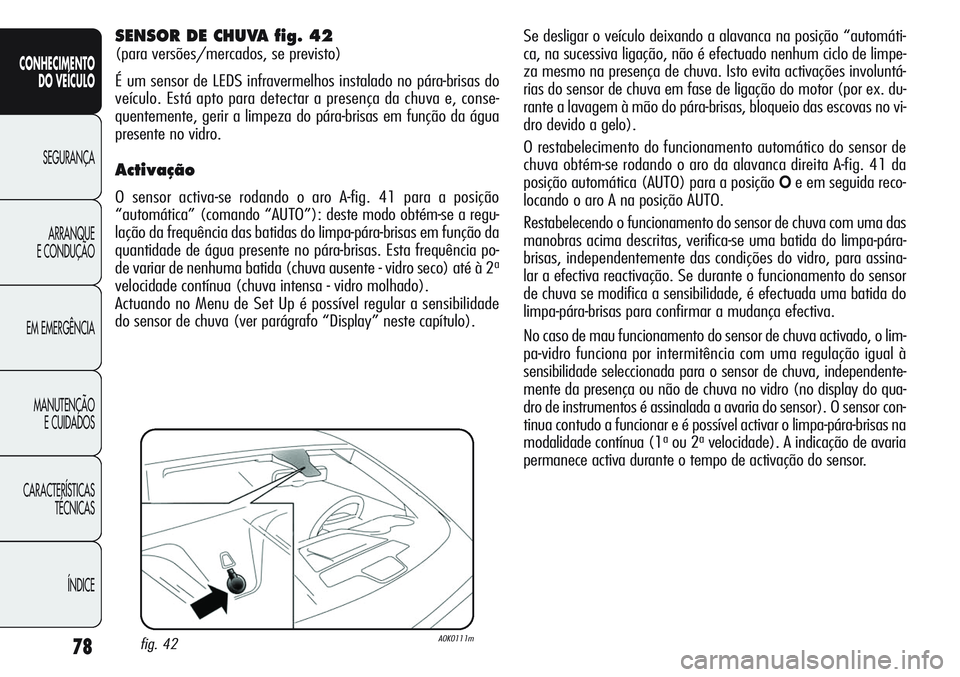 Alfa Romeo Giulietta 2011 Manual de Uso e Manutenção (in Portuguese) 78
CONHECIMENTO
DO VEÍCULO
SEGURANÇA
ARRANQUE
E CONDUÇÃO
EM EMERGÊNCIA
MANUTENÇÃO
E CUIDADOS
CARACTERÍSTICAS
TÉCNICAS
ÍNDICE
Se desligar o veículo deixando a alavanca na posição “autom Alfa Romeo Giulietta 2011 Manual de Uso e Manutenção (in Portuguese) 78
CONHECIMENTO
DO VEÍCULO
SEGURANÇA
ARRANQUE
E CONDUÇÃO
EM EMERGÊNCIA
MANUTENÇÃO
E CUIDADOS
CARACTERÍSTICAS
TÉCNICAS
ÍNDICE
Se desligar o veículo deixando a alavanca na posição “autom