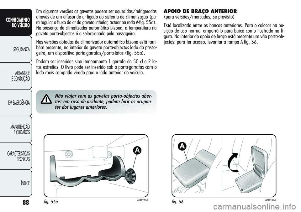 Alfa Romeo Giulietta 2011 Manual de Uso e Manutenção (in Portuguese) 88
CONHECIMENTO
DO VEÍCULO
SEGURANÇA
ARRANQUE
E CONDUÇÃO
EM EMERGÊNCIA
MANUTENÇÃO
E CUIDADOS
CARACTERÍSTICAS
TÉCNICAS
ÍNDICE
Em algumas versões as gavetas podem ser aquecidas/refrigeradas
a Alfa Romeo Giulietta 2011 Manual de Uso e Manutenção (in Portuguese) 88
CONHECIMENTO
DO VEÍCULO
SEGURANÇA
ARRANQUE
E CONDUÇÃO
EM EMERGÊNCIA
MANUTENÇÃO
E CUIDADOS
CARACTERÍSTICAS
TÉCNICAS
ÍNDICE
Em algumas versões as gavetas podem ser aquecidas/refrigeradas
a