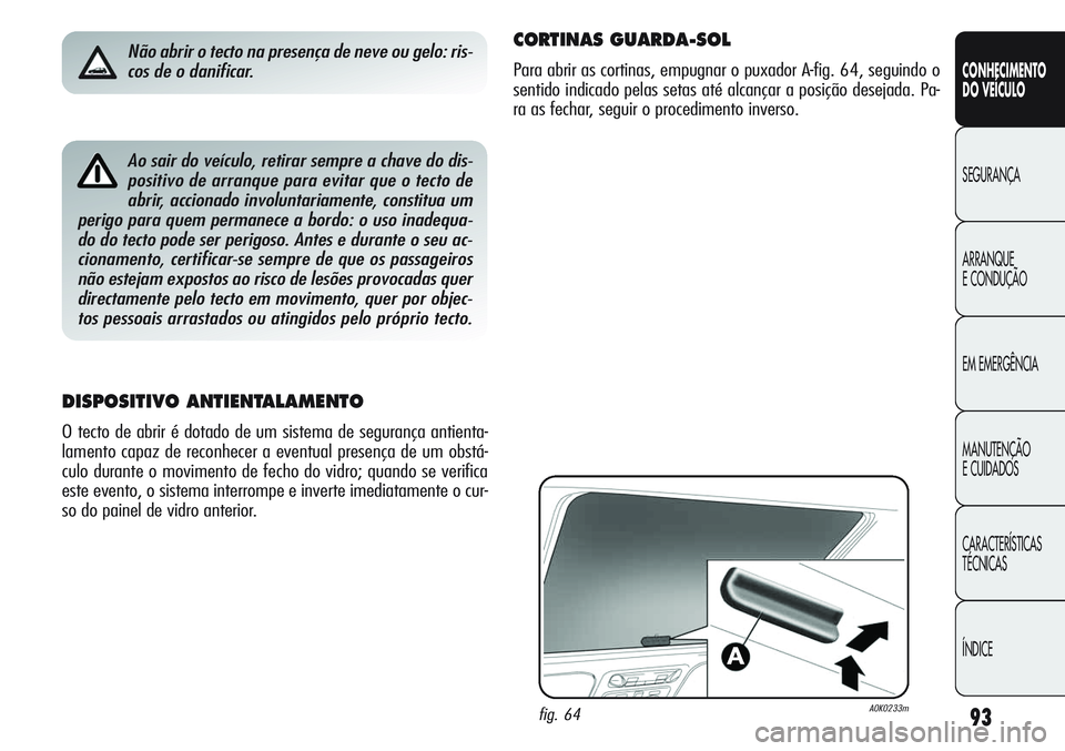 Alfa Romeo Giulietta 2011 Manual de Uso e Manutenção (in Portuguese) 93
CONHECIMENTO
DO VEÍCULO
SEGURANÇA
ARRANQUE
E CONDUÇÃO
EM EMERGÊNCIA
MANUTENÇÃO
E CUIDADOS
CARACTERÍSTICAS
TÉCNICAS
ÍNDICEAo sair do veículo, retirar sempre a chave do dis-
positivo de ar Alfa Romeo Giulietta 2011 Manual de Uso e Manutenção (in Portuguese) 93
CONHECIMENTO
DO VEÍCULO
SEGURANÇA
ARRANQUE
E CONDUÇÃO
EM EMERGÊNCIA
MANUTENÇÃO
E CUIDADOS
CARACTERÍSTICAS
TÉCNICAS
ÍNDICEAo sair do veículo, retirar sempre a chave do dis-
positivo de ar