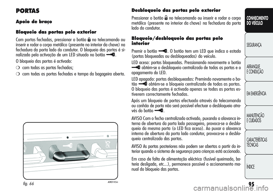 Alfa Romeo Giulietta 2011 Manual de Uso e Manutenção (in Portuguese) 95
CONHECIMENTO
DO VEÍCULO
SEGURANÇA
ARRANQUE
E CONDUÇÃO
EM EMERGÊNCIA
MANUTENÇÃO
E CUIDADOS
CARACTERÍSTICAS
TÉCNICAS
ÍNDICE
PORTAS
Apoio de braço
Bloqueio das portas pelo exterior
Com port Alfa Romeo Giulietta 2011 Manual de Uso e Manutenção (in Portuguese) 95
CONHECIMENTO
DO VEÍCULO
SEGURANÇA
ARRANQUE
E CONDUÇÃO
EM EMERGÊNCIA
MANUTENÇÃO
E CUIDADOS
CARACTERÍSTICAS
TÉCNICAS
ÍNDICE
PORTAS
Apoio de braço
Bloqueio das portas pelo exterior
Com port