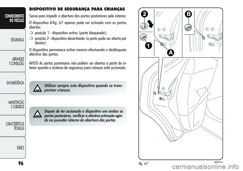 Alfa Romeo Giulietta 2011 Manual de Uso e Manutenção (in Portuguese) 96
CONHECIMENTO
DO VEÍCULO
SEGURANÇA
ARRANQUE
E CONDUÇÃO
EM EMERGÊNCIA
MANUTENÇÃO
E CUIDADOS
CARACTERÍSTICAS
TÉCNICAS
ÍNDICE
DISPOSITIVO DE SEGURANÇA PARA CRIANÇAS
Serve para impedir a ab Alfa Romeo Giulietta 2011 Manual de Uso e Manutenção (in Portuguese) 96
CONHECIMENTO
DO VEÍCULO
SEGURANÇA
ARRANQUE
E CONDUÇÃO
EM EMERGÊNCIA
MANUTENÇÃO
E CUIDADOS
CARACTERÍSTICAS
TÉCNICAS
ÍNDICE
DISPOSITIVO DE SEGURANÇA PARA CRIANÇAS
Serve para impedir a ab