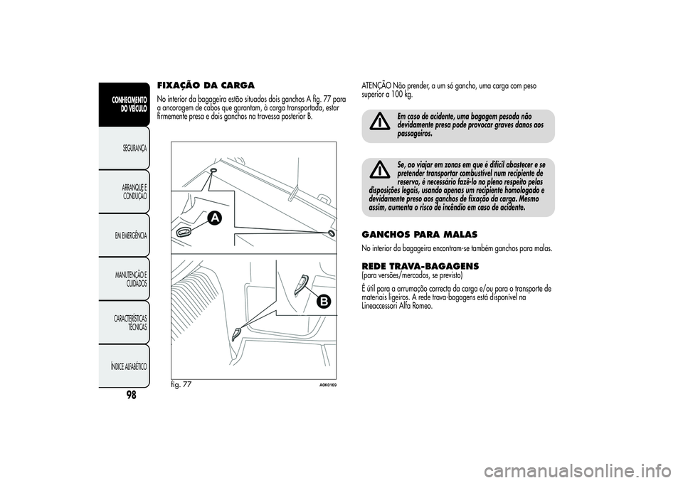 Alfa Romeo Giulietta 2013  Manual de Uso e Manutenção (in Portuguese) FIXAÇÃO DA CARGANo interior da bagageira estão situados dois ganchos A fig. 77 para
a ancoragem de cabos que garantam, à carga transportada, estar
firmemente presa e dois ganchos na travessa poste