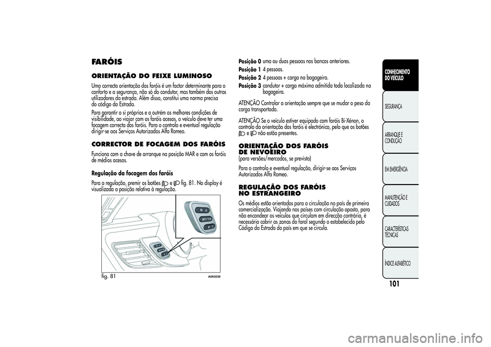 Alfa Romeo Giulietta 2013  Manual de Uso e Manutenção (in Portuguese) FARÓISORIENTAÇÃO DOFEIXE LUMINOSOUma correcta orientação dos faróis é um factor determinante para o
conforto e a segurança, não só do condutor, mas também dos outros
utilizadores da estrada