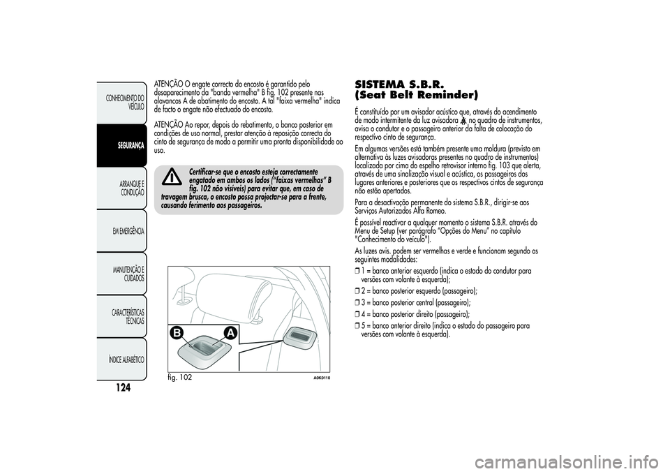 Alfa Romeo Giulietta 2013 Manual de Uso e Manutenção (in Portuguese) ATENÇÃO O engate correcto do encosto é garantido pelo
desaparecimento da "banda vermelha" B fig. 102 presente nas
alavancas A de abatimento do encosto. A tal "faixa vermelha" indica Alfa Romeo Giulietta 2013 Manual de Uso e Manutenção (in Portuguese) ATENÇÃO O engate correcto do encosto é garantido pelo
desaparecimento da "banda vermelha" B fig. 102 presente nas
alavancas A de abatimento do encosto. A tal "faixa vermelha" indica