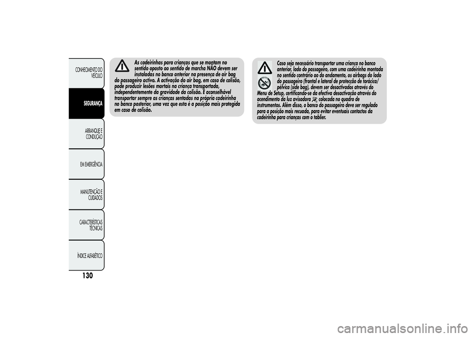 Alfa Romeo Giulietta 2013 Manual de Uso e Manutenção (in Portuguese) As cadeirinhas para crianças que se montam no
sentido oposto ao sentido de marcha NÃO devem ser
instaladas no banco anterior na presença de air bag
do passageiro activo. A activação do air bag, e Alfa Romeo Giulietta 2013 Manual de Uso e Manutenção (in Portuguese) As cadeirinhas para crianças que se montam no
sentido oposto ao sentido de marcha NÃO devem ser
instaladas no banco anterior na presença de air bag
do passageiro activo. A activação do air bag, e