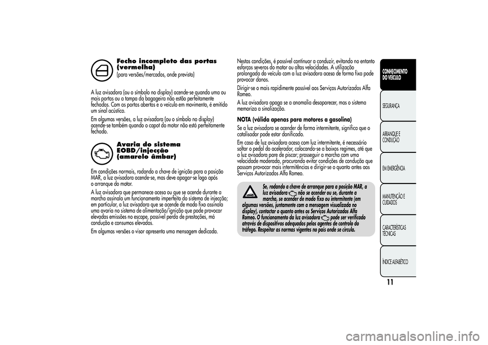 Alfa Romeo Giulietta 2013 Manual de Uso e Manutenção (in Portuguese) Fecho incompleto das portas
(vermelha)(para versões/mercados, onde previsto)
A luz avisadora (ou o símbolo no display) acende-se quando uma ou
mais portas ou a tampa da bagageira não estão perfeit Alfa Romeo Giulietta 2013 Manual de Uso e Manutenção (in Portuguese) Fecho incompleto das portas
(vermelha)(para versões/mercados, onde previsto)
A luz avisadora (ou o símbolo no display) acende-se quando uma ou
mais portas ou a tampa da bagageira não estão perfeit