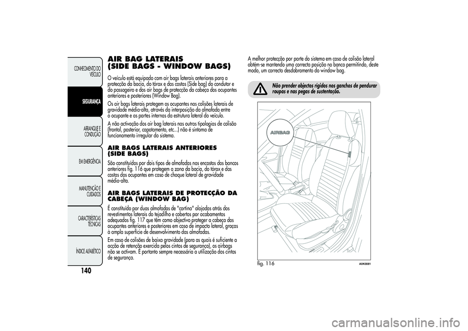 Alfa Romeo Giulietta 2013  Manual de Uso e Manutenção (in Portuguese) AIR BAG LATERAIS
(SIDE BAGS - WINDOW BAGS)O veículo está equipado com air bags laterais anteriores para a
protecção da bacia, do tórax e das costas (Side bag) do condutor e
do passageiro e dos ai