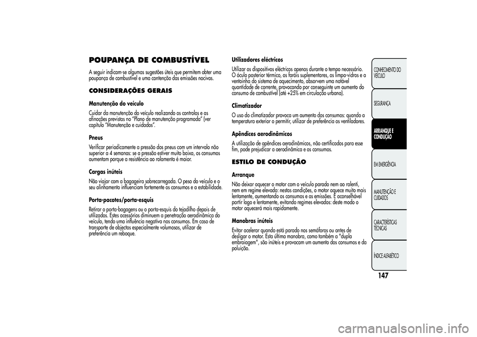 Alfa Romeo Giulietta 2013 Manual de Uso e Manutenção (in Portuguese) POUPANÇA DE COMBUSTÍVELA seguir indicam-se algumas sugestões úteis que permitem obter uma
poupança de combustível e uma contenção das emissões nocivas.CONSIDERAÇÕES GERAISManutenção do ve Alfa Romeo Giulietta 2013 Manual de Uso e Manutenção (in Portuguese) POUPANÇA DE COMBUSTÍVELA seguir indicam-se algumas sugestões úteis que permitem obter uma
poupança de combustível e uma contenção das emissões nocivas.CONSIDERAÇÕES GERAISManutenção do ve