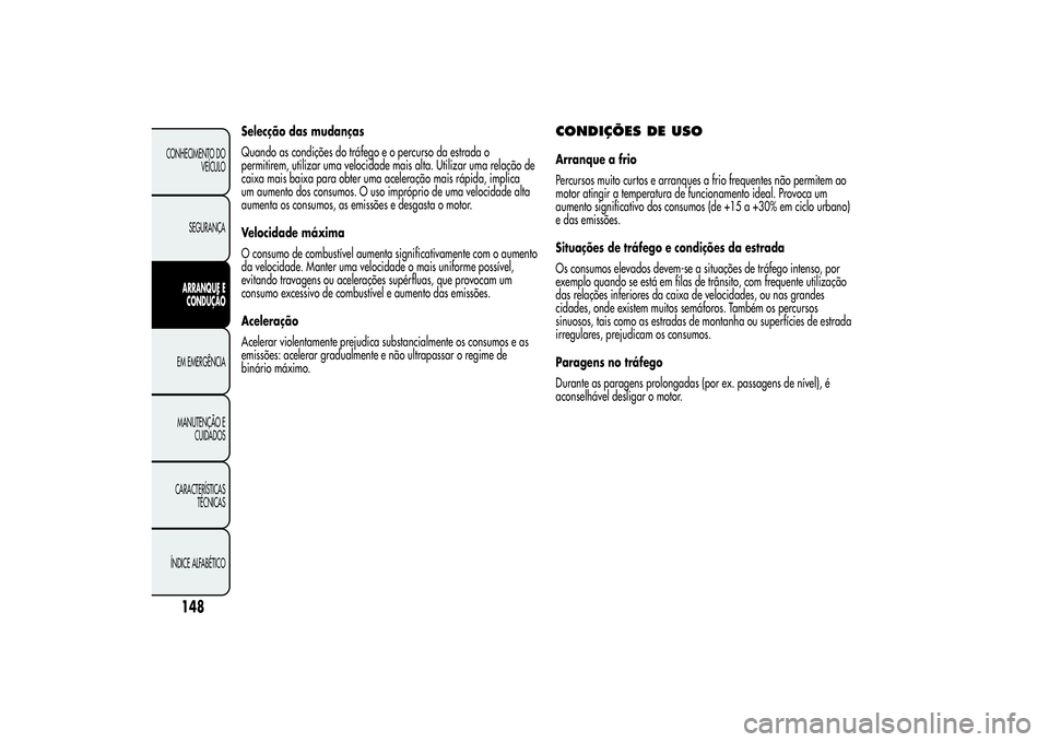 Alfa Romeo Giulietta 2013 Manual de Uso e Manutenção (in Portuguese) Selecção das mudanças
Quando as condições do tráfego e o percurso da estrada o
permitirem, utilizar uma velocidade mais alta. Utilizar uma relação de
caixa mais baixa para obter uma aceleraç Alfa Romeo Giulietta 2013 Manual de Uso e Manutenção (in Portuguese) Selecção das mudanças
Quando as condições do tráfego e o percurso da estrada o
permitirem, utilizar uma velocidade mais alta. Utilizar uma relação de
caixa mais baixa para obter uma aceleraç