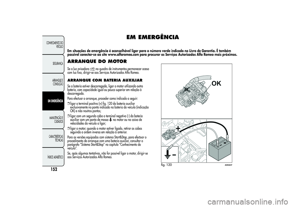 Alfa Romeo Giulietta 2013 Manual de Uso e Manutenção (in Portuguese) EM EMERGÊNCIA
Em situações de emergência é aconselhável ligar para o número verde indicado no Livro de Garantia. É também
possível conectar-se ao site www.alfaromeo.com para procurar os Serv Alfa Romeo Giulietta 2013 Manual de Uso e Manutenção (in Portuguese) EM EMERGÊNCIA
Em situações de emergência é aconselhável ligar para o número verde indicado no Livro de Garantia. É também
possível conectar-se ao site www.alfaromeo.com para procurar os Serv