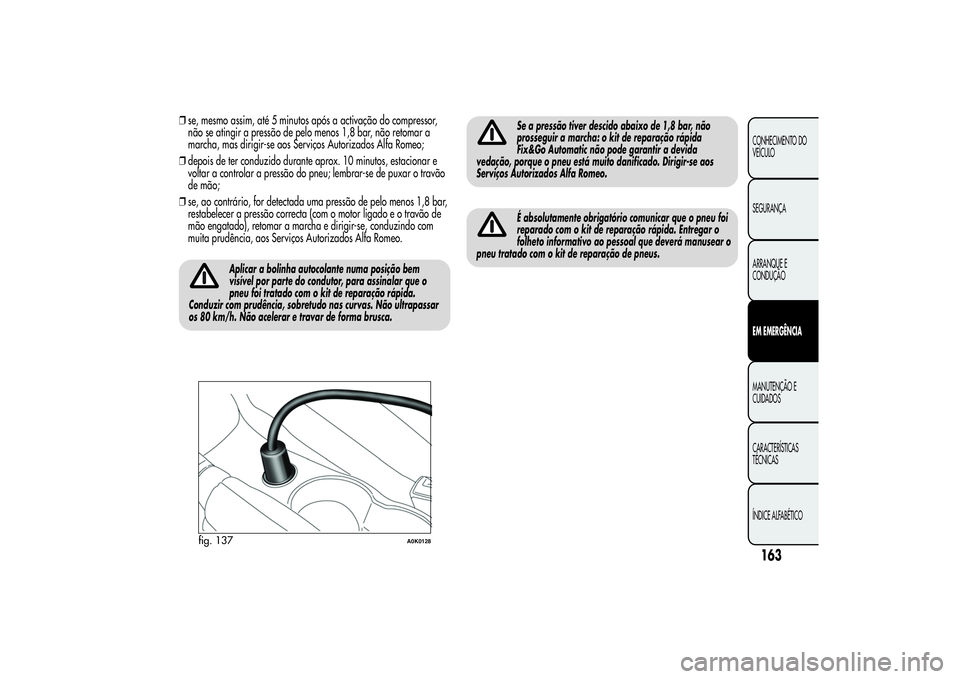 Alfa Romeo Giulietta 2013 Manual de Uso e Manutenção (in Portuguese) ❒se, mesmo assim, até 5 minutos após a activação do compressor,
não se atingir a pressão de pelo menos 1,8 bar, não retomar a
marcha, mas dirigir-se aos Serviços Autorizados Alfa Romeo;
❒d Alfa Romeo Giulietta 2013 Manual de Uso e Manutenção (in Portuguese) ❒se, mesmo assim, até 5 minutos após a activação do compressor,
não se atingir a pressão de pelo menos 1,8 bar, não retomar a
marcha, mas dirigir-se aos Serviços Autorizados Alfa Romeo;
❒d