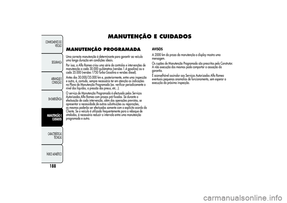 Alfa Romeo Giulietta 2013 Manual de Uso e Manutenção (in Portuguese) MANUTENÇÃO E CUIDADOS
MANUTENÇÃO PROGRAMADAUma correcta manutenção é determinante para garantir ao veículo
uma longa duração em condições ideais.
Por isso, a Alfa Romeo criou uma série de Alfa Romeo Giulietta 2013 Manual de Uso e Manutenção (in Portuguese) MANUTENÇÃO E CUIDADOS
MANUTENÇÃO PROGRAMADAUma correcta manutenção é determinante para garantir ao veículo
uma longa duração em condições ideais.
Por isso, a Alfa Romeo criou uma série de