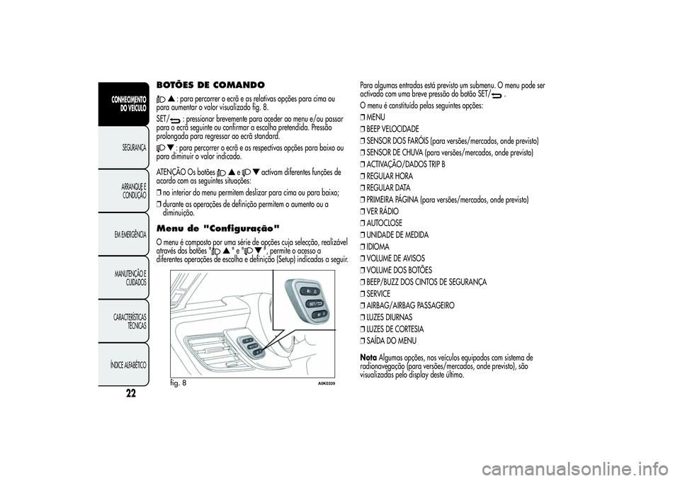Alfa Romeo Giulietta 2013 Manual de Uso e Manutenção (in Portuguese) BOTÕES DE COMANDO
: para percorrer o ecrã e as relativas opções para cima ou
para aumentar o valor visualizado fig. 8.
SET/: pressionar brevemente para aceder ao menu e/ou passar
para o ecrã segu Alfa Romeo Giulietta 2013 Manual de Uso e Manutenção (in Portuguese) BOTÕES DE COMANDO
: para percorrer o ecrã e as relativas opções para cima ou
para aumentar o valor visualizado fig. 8.
SET/: pressionar brevemente para aceder ao menu e/ou passar
para o ecrã segu
