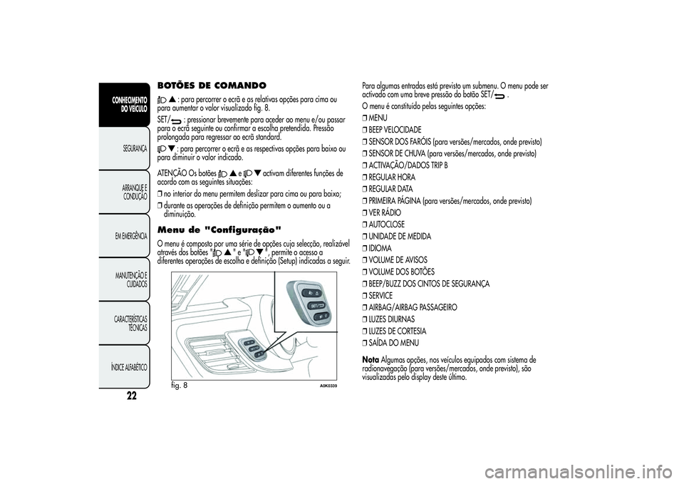 Alfa Romeo Giulietta 2013  Manual de Uso e Manutenção (in Portuguese) BOTÕES DE COMANDO
: para percorrer o ecrã e as relativas opções para cima ou
para aumentar o valor visualizado fig. 8.
SET/: pressionar brevemente para aceder ao menu e/ou passar
para o ecrã segu