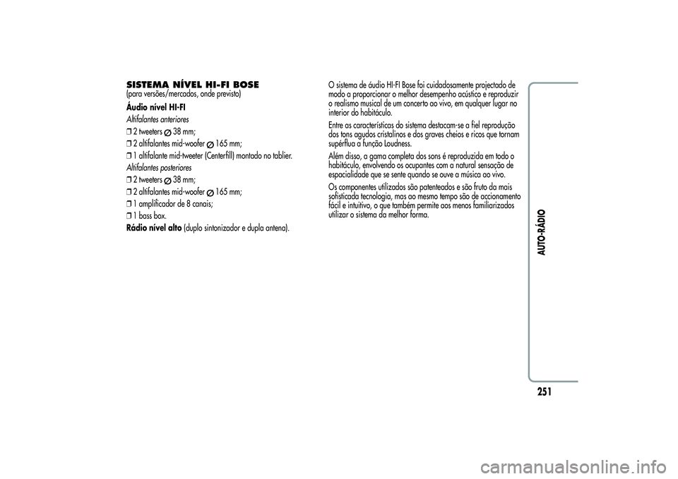 Alfa Romeo Giulietta 2013 Manual de Uso e Manutenção (in Portuguese) SISTEMA NÍVEL HI-FI BOSE(para versões/mercados, onde previsto)
Áudio nível HI-FI
Altifalantes anteriores
❒2 tweeters
38 mm;
❒2 altifalantes mid-woofer
165 mm;
❒1 altifalante mid-tweeter (Cen Alfa Romeo Giulietta 2013 Manual de Uso e Manutenção (in Portuguese) SISTEMA NÍVEL HI-FI BOSE(para versões/mercados, onde previsto)
Áudio nível HI-FI
Altifalantes anteriores
❒2 tweeters
38 mm;
❒2 altifalantes mid-woofer
165 mm;
❒1 altifalante mid-tweeter (Cen