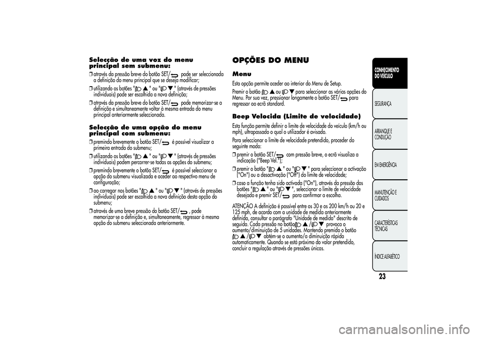 Alfa Romeo Giulietta 2013 Manual de Uso e Manutenção (in Portuguese) Selecção de uma voz do menu
principal sem submenu:❒através da pressão breve do botão SET/
pode ser seleccionada
a definição do menu principal que se deseja modificar;
❒utilizando os botões Alfa Romeo Giulietta 2013 Manual de Uso e Manutenção (in Portuguese) Selecção de uma voz do menu
principal sem submenu:❒através da pressão breve do botão SET/
pode ser seleccionada
a definição do menu principal que se deseja modificar;
❒utilizando os botões