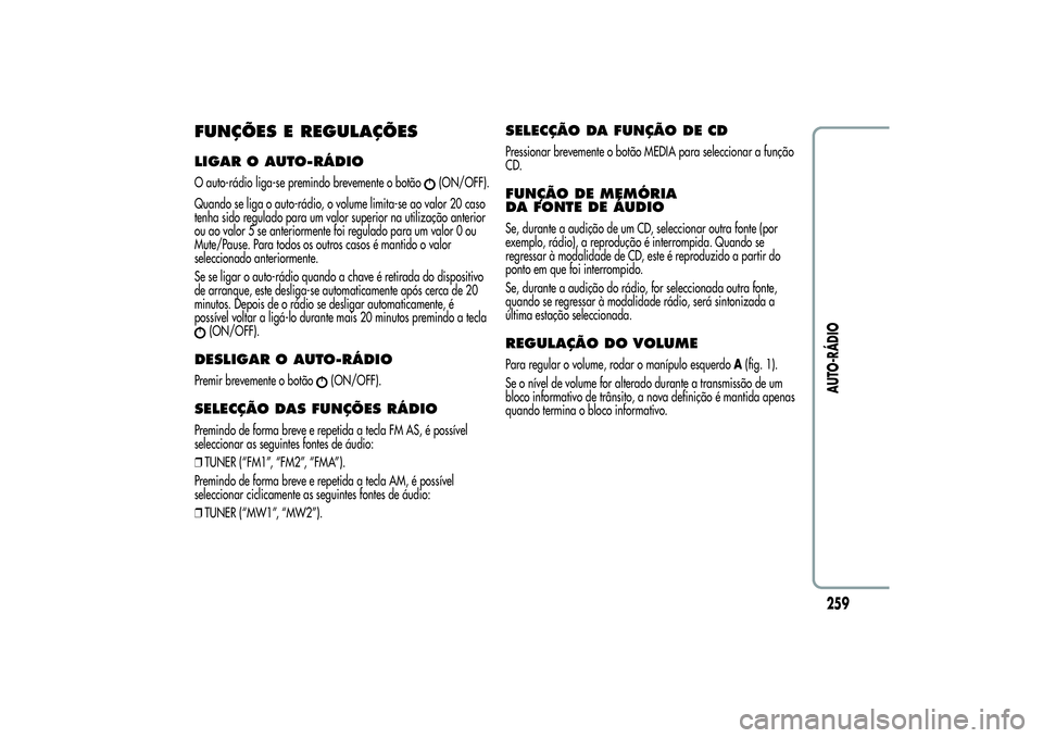 Alfa Romeo Giulietta 2013 Manual de Uso e Manutenção (in Portuguese) FUNÇÕES E REGULAÇÕESLIGAR O AUTO-RÁDIOO auto-rádio liga-se premindo brevemente o botão
(ON/OFF).
Quando se liga o auto-rádio, o volume limita-se ao valor 20 caso
tenha sido regulado para um va Alfa Romeo Giulietta 2013 Manual de Uso e Manutenção (in Portuguese) FUNÇÕES E REGULAÇÕESLIGAR O AUTO-RÁDIOO auto-rádio liga-se premindo brevemente o botão
(ON/OFF).
Quando se liga o auto-rádio, o volume limita-se ao valor 20 caso
tenha sido regulado para um va