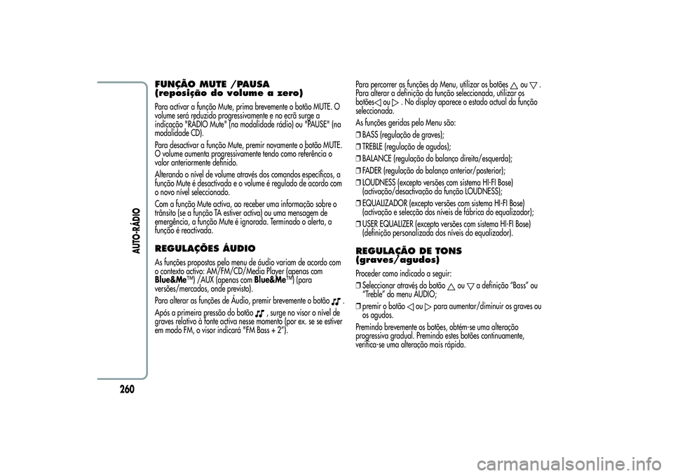 Alfa Romeo Giulietta 2013 Manual de Uso e Manutenção (in Portuguese) FUNÇÃO MUTE /PAUSA
(reposição do volume a zero)Para activar a função Mute, prima brevemente o botão MUTE. O
volume será reduzido progressivamente e no ecrã surge a
indicação "RÁDIO Mut Alfa Romeo Giulietta 2013 Manual de Uso e Manutenção (in Portuguese) FUNÇÃO MUTE /PAUSA
(reposição do volume a zero)Para activar a função Mute, prima brevemente o botão MUTE. O
volume será reduzido progressivamente e no ecrã surge a
indicação "RÁDIO Mut