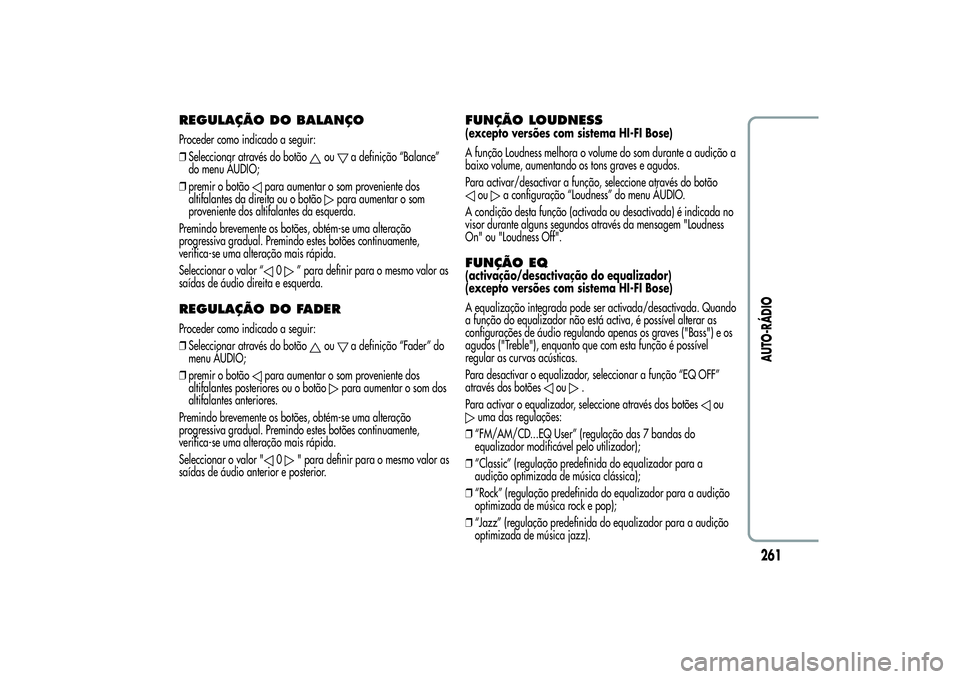 Alfa Romeo Giulietta 2013 Manual de Uso e Manutenção (in Portuguese) REGULAÇÃO DOBALANÇOProceder como indicado a seguir:
❒Seleccionar através do botão
ou
a definição “Balance”
do menu ÁUDIO;
❒premir o botão
para aumentar o som proveniente dos
altifalan Alfa Romeo Giulietta 2013 Manual de Uso e Manutenção (in Portuguese) REGULAÇÃO DOBALANÇOProceder como indicado a seguir:
❒Seleccionar através do botão
ou
a definição “Balance”
do menu ÁUDIO;
❒premir o botão
para aumentar o som proveniente dos
altifalan