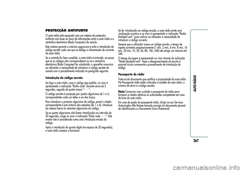 Alfa Romeo Giulietta 2013 Manual de Uso e Manutenção (in Portuguese) PROTECÇÃO ANTIFURTOO auto-rádio está equipado com um sistema de protecção
antifurto com base na troca de informações entre o auto-rádio e a
centralina electrónica (Body Computer) do veículo Alfa Romeo Giulietta 2013 Manual de Uso e Manutenção (in Portuguese) PROTECÇÃO ANTIFURTOO auto-rádio está equipado com um sistema de protecção
antifurto com base na troca de informações entre o auto-rádio e a
centralina electrónica (Body Computer) do veículo