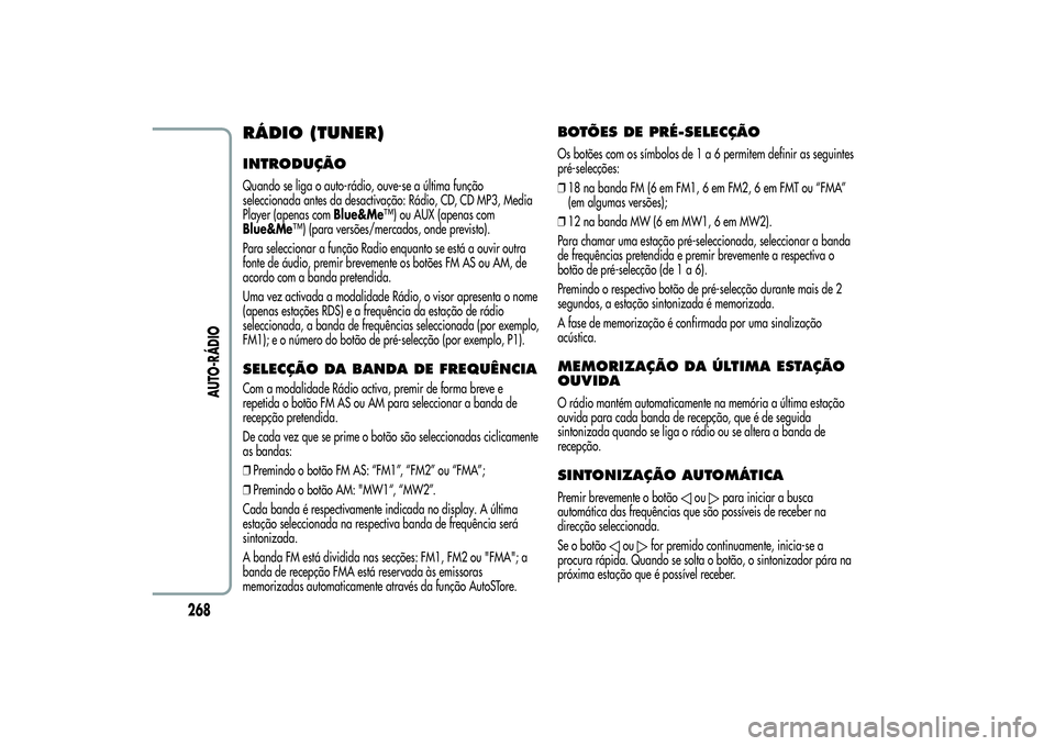Alfa Romeo Giulietta 2013 Manual de Uso e Manutenção (in Portuguese) RÁDIO (TUNER)INTRODUÇÃOQuando se liga o auto-rádio, ouve-se a última função
seleccionada antes da desactivação: Rádio, CD, CD MP3, Media
Player (apenas comBlue&Me™) ou AUX (apenas com
Blue Alfa Romeo Giulietta 2013 Manual de Uso e Manutenção (in Portuguese) RÁDIO (TUNER)INTRODUÇÃOQuando se liga o auto-rádio, ouve-se a última função
seleccionada antes da desactivação: Rádio, CD, CD MP3, Media
Player (apenas comBlue&Me™) ou AUX (apenas com
Blue