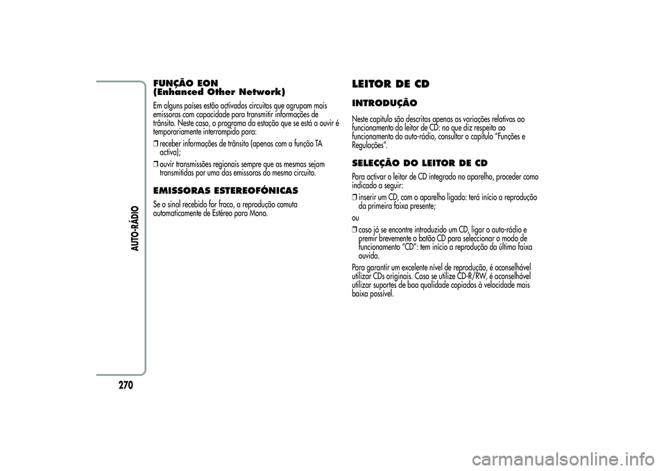 Alfa Romeo Giulietta 2013 Manual de Uso e Manutenção (in Portuguese) FUNÇÃO EON
(Enhanced Other Network)Em alguns países estão activados circuitos que agrupam mais
emissoras com capacidade para transmitir informações de
trânsito. Neste caso, o programa da estaç Alfa Romeo Giulietta 2013 Manual de Uso e Manutenção (in Portuguese) FUNÇÃO EON
(Enhanced Other Network)Em alguns países estão activados circuitos que agrupam mais
emissoras com capacidade para transmitir informações de
trânsito. Neste caso, o programa da estaç