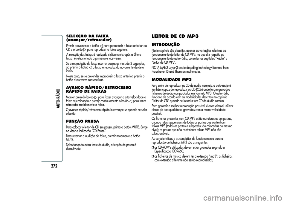 Alfa Romeo Giulietta 2013 Manual de Uso e Manutenção (in Portuguese) Se a reprodução da faixa ocorrer passados mais de 3 segundos,
ao premir o botão
a faixa é reproduzida novamente desde o
início.
Neste caso, se se pretender reproduzir a faixa anterior, premir o
b Alfa Romeo Giulietta 2013 Manual de Uso e Manutenção (in Portuguese) Se a reprodução da faixa ocorrer passados mais de 3 segundos,
ao premir o botão
a faixa é reproduzida novamente desde o
início.
Neste caso, se se pretender reproduzir a faixa anterior, premir o
b