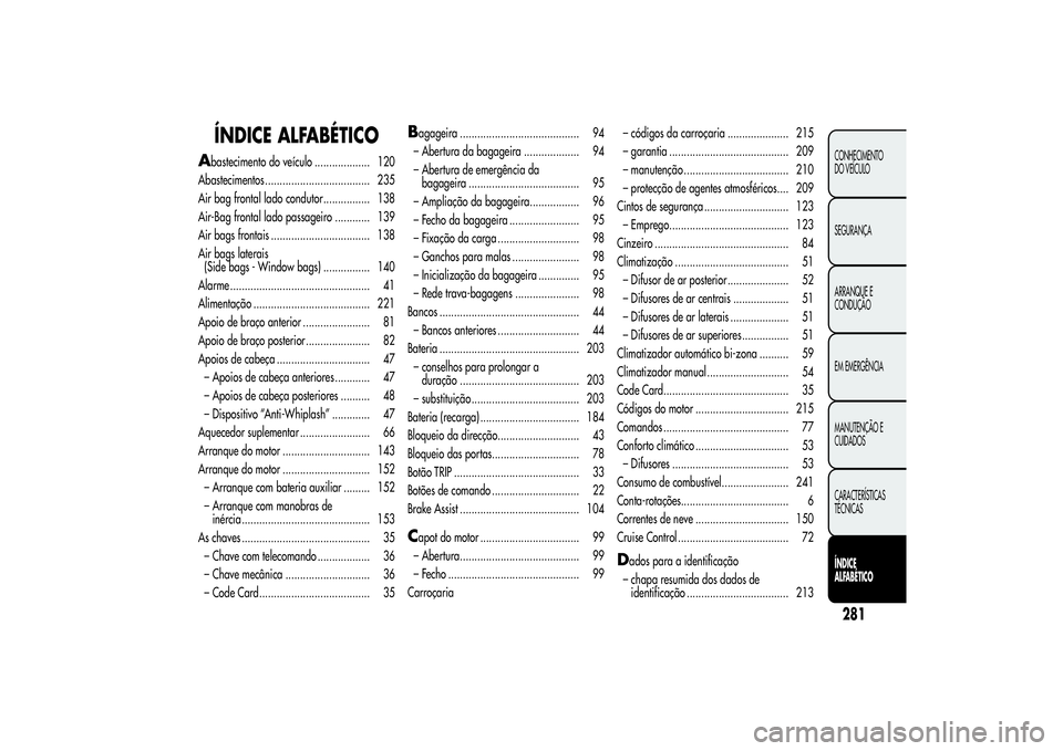 Alfa Romeo Giulietta 2013  Manual de Uso e Manutenção (in Portuguese) ÍNDICE ALFABÉTICO
A
bastecimento do veículo ................... 120
Abastecimentos .................................... 235
Air bag frontal lado condutor................ 138
Air-Bag frontal lado pa